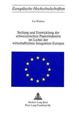Stellung Und Entwicklung Der Schweizerischen Papierindustrie Im Lichte Der Wirtschaftlichen Integration Europas 1