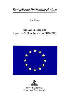 bokomslag Die Gestaltung Der Luzerner Volksschule Von 1848-1910