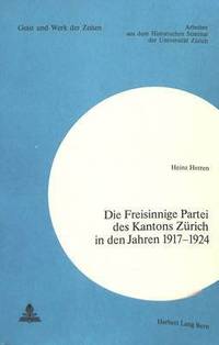 bokomslag Die Freisinnige Partei Des Kantons Zuerich in Den Jahren 1917-1924