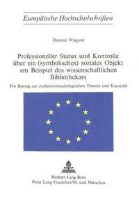 bokomslag Professioneller Status Und Kontrolle Ueber Ein (Symbolisches) Soziales Objekt Am Beispiel Des Wissenschaftlichen Bibliothekars