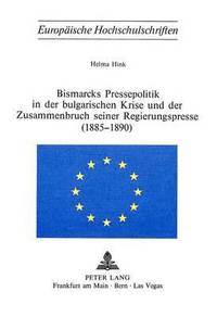 bokomslag Bismarcks Pressepolitik in Der Bulgarischen Krise Und Der Zusammenbruch Seiner Regierungspresse (1885-1890)