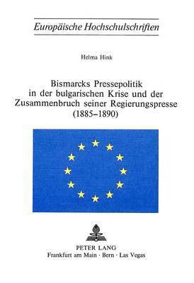 bokomslag Bismarcks Pressepolitik in Der Bulgarischen Krise Und Der Zusammenbruch Seiner Regierungspresse (1885-1890)