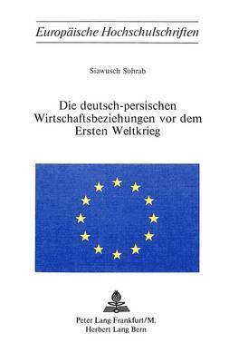 Die Deutsch-Persischen Wirtschaftsbeziehungen VOR Dem Ersten Weltkrieg 1