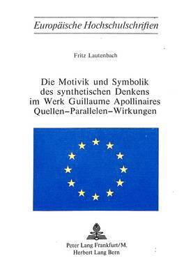 bokomslag Die Motivik Und Symbolik Des Synthetischen Denkens Im Werk Von Guillaume Apollinaire- Quellen - Parallelen - Wirkungen