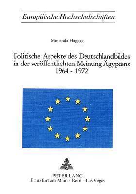 Politische Aspekte Des Deutschlandbildes in Der Veroeffentlichten Meinung Aegyptens 1964-1972 1