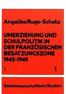 Umerziehung Und Schulpolitik in Der Franzoesischen Besatzungszone 1945-1949 1