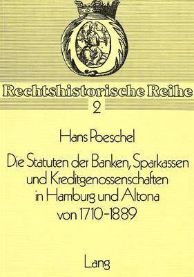 Die Statuten Der Banken, Sparkassen Und Kreditgenossenschaften in Hamburg Und Altona Von 1710-1889 1