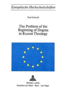 Paul Schrodt - Problem of the Beginning of Dogma in Recent Theology, Häftad