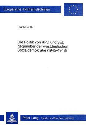 Die Politik Der Kpd Und sed Gegenueber Der Westdeutschen Sozialdemokratie (1945-1948) 1