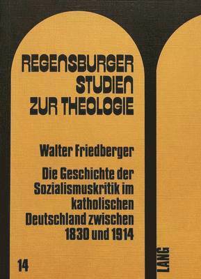 bokomslag Die Geschichte Der Sozialismuskritik Im Katholischen Deutschland Zwischen 1830 Und 1914