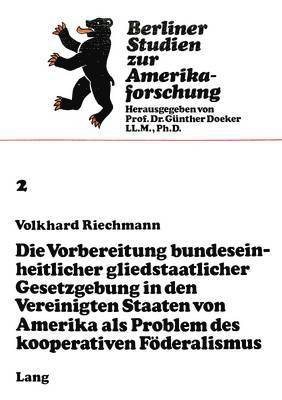 bokomslag Die Vorbereitung Bundeseinheitlicher Gliedstaatlicher Gesetzgebung in Den Vereinigten Staaten Von Amerika ALS Problem Des Kooperativen Foederalismus