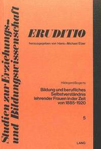 bokomslag Bildung Und Berufliches Selbstverstaendnis Lehrender Frauen in Der Zeit Von 1885 Bis 1920