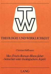 bokomslag Max Frischs Roman Homo Faber - Betrachtet Unter Theologischem Aspekt