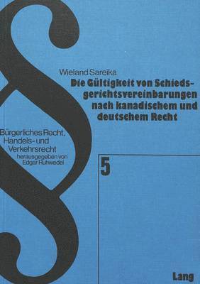 bokomslag Die Gueltigkeit Von Schiedsgerichtsvereinbarungen Nach Kanadischem Und Deutschem Recht