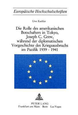 bokomslag Die Rolle Des Amerikanischen Botschafters in Tokyo, Joseph C. Grew, Waehrend Der Diplomatischen Vorgeschichte Des Kriegsausbruchs Im Pazifik 1939-1941