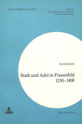 Stadt Und Adel in Frauenfeld 1250-1400 1