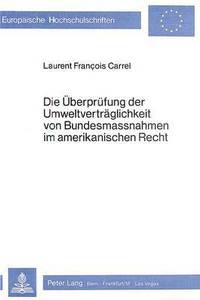 bokomslag Die Ueberpruefung Der Umweltvertraeglichkeit Von Bundesmassnahmen Im Amerikanischen Recht