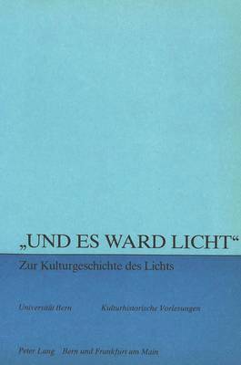 Und Es Ward Licht - Zur Kulturgeschichte Des Lichts 1