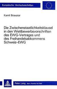 bokomslag Die Zwischenstaatlichkeitsklausel in Den Wettbewerbsvorschriften Des Ewg-Vertrages Und Des Freihandelsabkommens Schweiz-Ewg