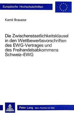 bokomslag Die Zwischenstaatlichkeitsklausel in Den Wettbewerbsvorschriften Des Ewg-Vertrages Und Des Freihandelsabkommens Schweiz-Ewg
