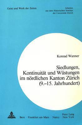 bokomslag Siedlungen, Kontinuitaet Und Wuestungen Im Noerdlichen Kanton Zuerich (9.-15. Jahrhundert)