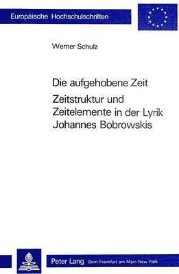 bokomslag Die Aufgehobene Zeit: Zeitstruktur Und Zeitelemente in Der Lyrik Johannes Bobrowskis