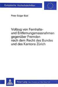 bokomslag Vollzug Von Fernhalte- Und Entfernungsmassnahmen Gebenueber Fremden Nach Dem Recht Des Bundes Und Des Kantons Zuerich