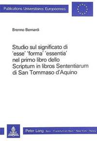 bokomslag Studio Sul Significato Di 'Esse', 'Forma', 'Essentia' Nel Primo Libro Dello Scriptum in Libros Sententiarum Di San Tommaso d'Aquino