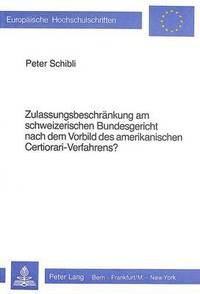 bokomslag Zulassungsbeschraenkung Am Schweizerischen Bundesgericht Nach Dem Vorbild Des Amerikanischen Certiorari-Verfahrens?