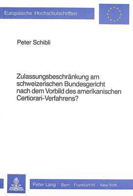 Zulassungsbeschraenkung Am Schweizerischen Bundesgericht Nach Dem Vorbild Des Amerikanischen Certiorari-Verfahrens? 1