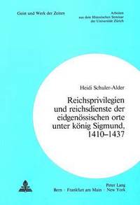 bokomslag Reichsprivilegien Und Reichsdienste Der Eidgenoessischen Orte Unter Koenig Sigmund, 1410-1437