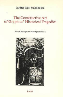 Janifer Gerl Stackhouse, Prof Janifer Gerl Stackhouse, Blake Lee Spahr - Constructive Art of Gryphius' Historical Tragedies, Häftad
