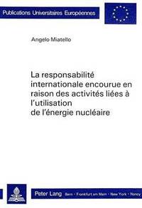 bokomslag La Responsabilit Internationale Encourue En Raison Des Activits Lies  l'Utilisation de l'nergie Nuclaire