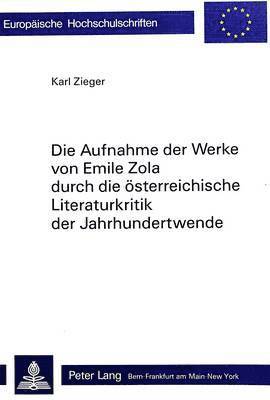 bokomslag Die Aufnahme Der Werke Von Emile Zola Durch Die Oesterreichische Literaturkritik Der Jahrhundertwende