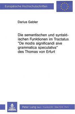 bokomslag Die Semantischen Und Syntaktischen Funktionen Im Tractatus De Modis Significandi Sive Grammatica Speculativa Des Thomas Von Erfurt