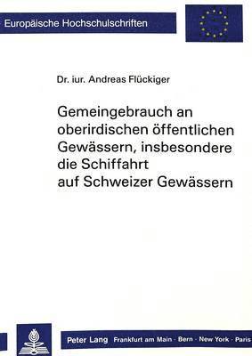 Gemeingebrauch an Oberirdischen Oeffentlichen Gewaessern, Insbesondere Die Schiffahrt Auf Schweizer Gewaessern 1