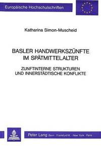 bokomslag Basler Handwerkszuenfte Im Spaetmittelalter Zunftinterne Strukturen Und Innerstaedtische Konflikte