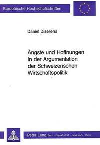 bokomslag Aengste Und Hoffnungen in Der Argumentation Der Schweizerischen Wirtschaftspolitik