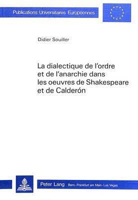 bokomslag La Dialectique de l'Ordre Et de l'Anarchie Dans Les Oeuvres de Shakespeare Et de Caldern