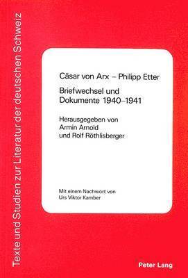 Caesar Von Arx - Philipp Etter- Briefwechsel Und Dokumente 1940-1941
