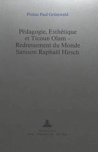 bokomslag Pédagogie, Esthétique Et Ticoun Olam - Redressement Du Monde: - Samson Raphaël Hirsch