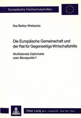 bokomslag Die Europaeische Gemeinschaft Und Der Rat Fuer Gegenseitige Wirtschaftshilfe - Multilaterale Diplomatie Oder Blockpolitik?