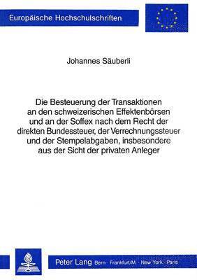 Die Besteuerung Der Transaktionen an Den Schweizerischen Effektenboersen Und an Der Soffex Nach Dem Recht Der Direkten Bundessteuer, Der Verrechnungssteuer Und Der Stempelabgaben, Insbesondere Aus 1