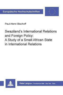 Paul-Henri Bischoff - Swaziland's International Relations and Foreign Policy, Häftad
