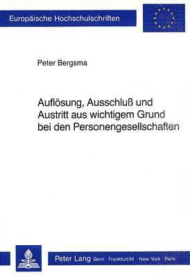 Peter Und Regula Bergsma - Aufloesung, Ausschluß Und Austritt Aus Wichtigem Grund Bei Den Personengesellschaften, Häftad