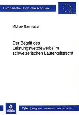 Der Begriff Des Leistungswettbewerbs Im Schweizerischen Lauterkeitsrecht 1