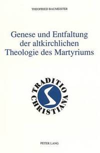 bokomslag Genese Und Entfaltung Der Altkirchlichen Theologie Des Martyriums