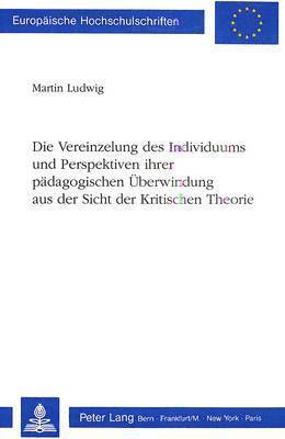 bokomslag Die Vereinzelung Des Individuums Und Perspektiven Ihrer Paedagogischen Ueberwindung Aus Der Sicht Der Kritischen Theorie