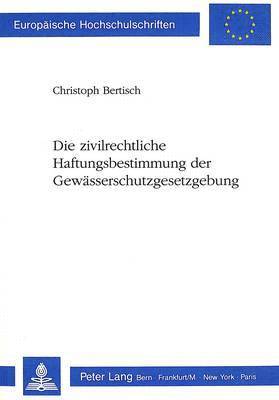 bokomslag Die Zivilrechtliche Haftungsbestimmung Der Gewaesserschutzgesetzgebung