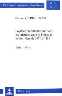 bokomslag La Place Du Catholicisme Dans Les Relations Entre La France Et Le Vit-Nam de 1870  1886